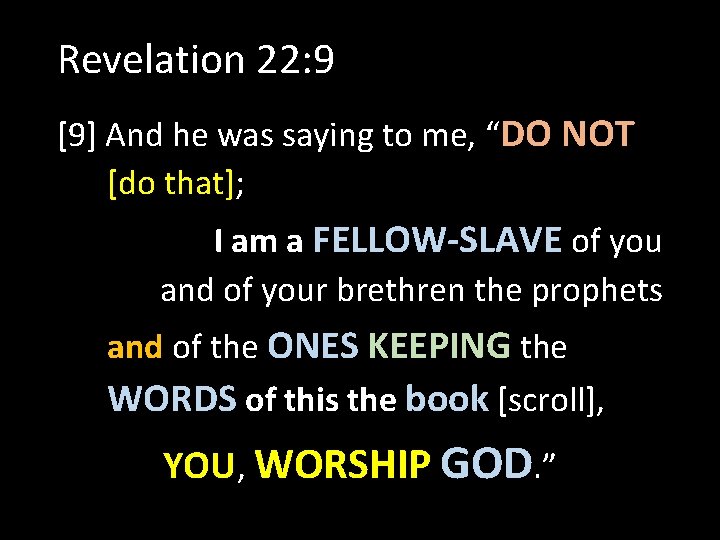 Revelation 22: 9 [9] And he was saying to me, “DO NOT [do that];