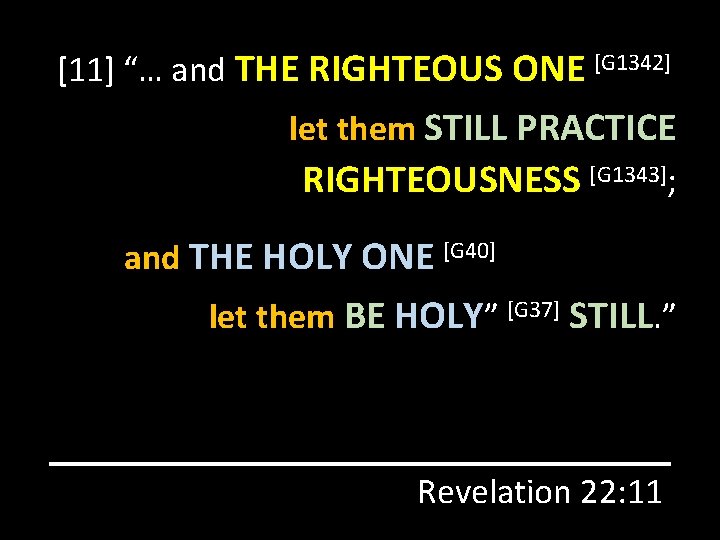 [11] “… and THE RIGHTEOUS ONE [G 1342] let them STILL PRACTICE RIGHTEOUSNESS [G