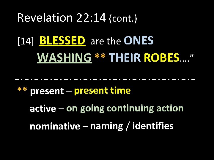 Revelation 22: 14 (cont. ) [14] BLESSED are the ONES WASHING ** THEIR ROBES….