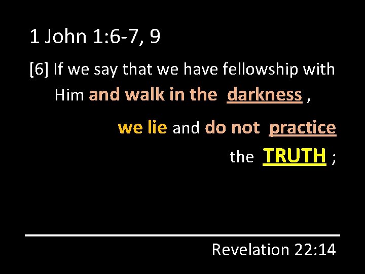 1 John 1: 6 -7, 9 [6] If we say that we have fellowship