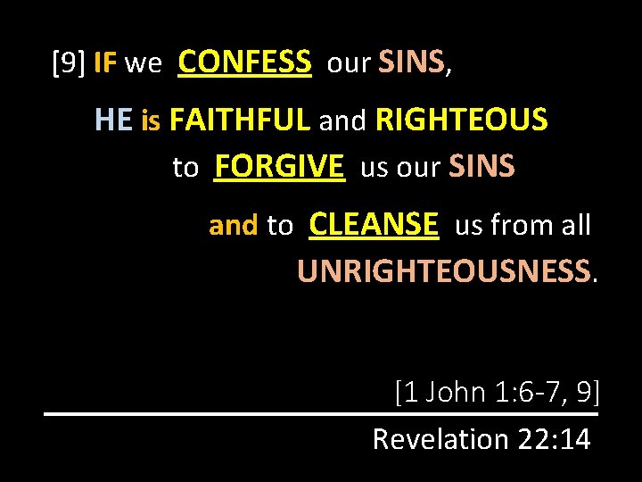 [9] IF we CONFESS our SINS, HE is FAITHFUL and RIGHTEOUS to FORGIVE us