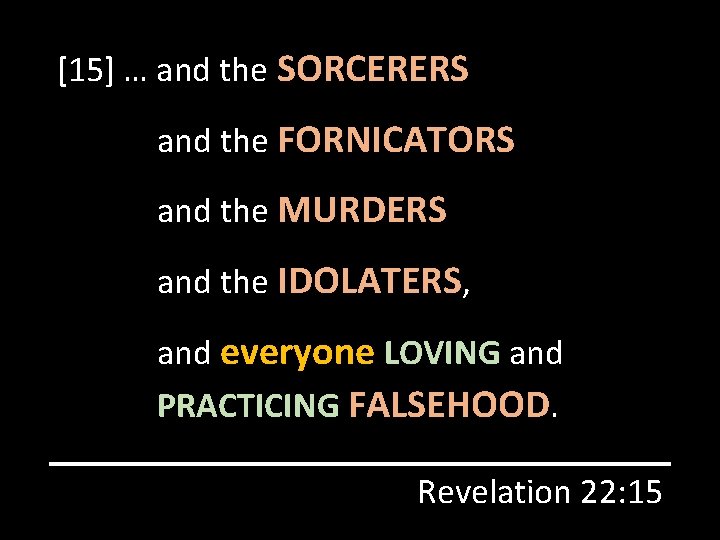 [15] … and the SORCERERS and the FORNICATORS and the MURDERS and the IDOLATERS,