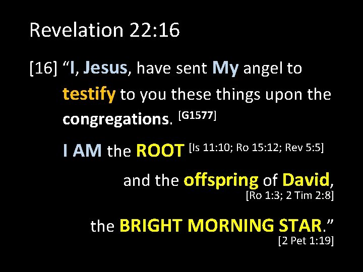 Revelation 22: 16 [16] “I, Jesus, have sent My angel to testify to you