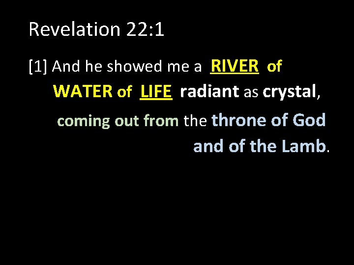 Revelation 22: 1 [1] And he showed me a RIVER of WATER of LIFE