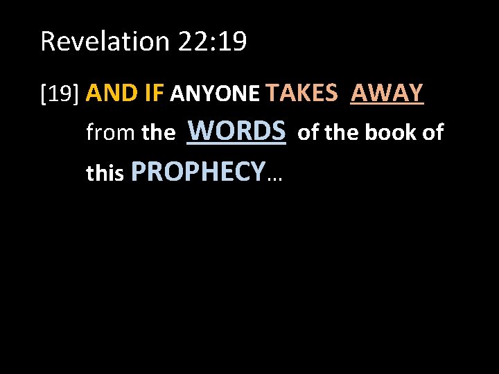 Revelation 22: 19 [19] AND IF ANYONE TAKES AWAY WORDS of the book of