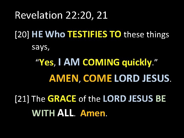 Revelation 22: 20, 21 [20] HE Who TESTIFIES TO these things says, “Yes, I