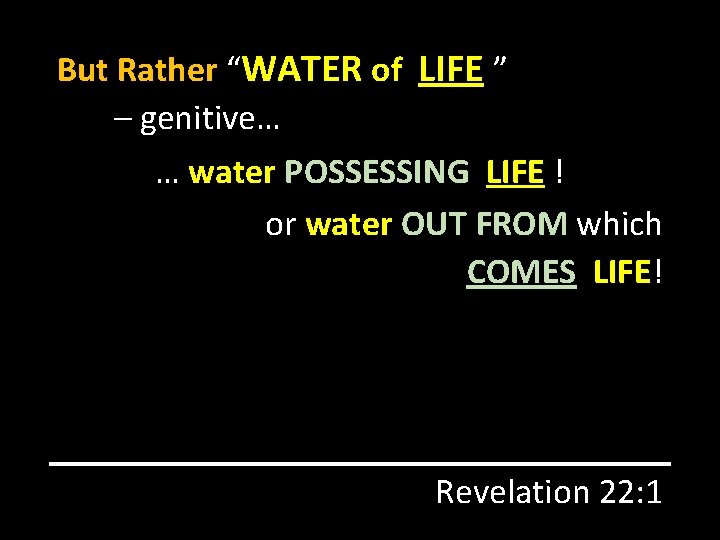 But Rather “WATER of LIFE ” – genitive… … water POSSESSING LIFE ! or