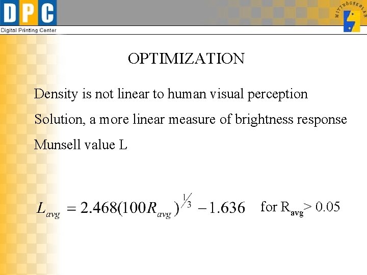 OPTIMIZATION Density is not linear to human visual perception Solution, a more linear measure