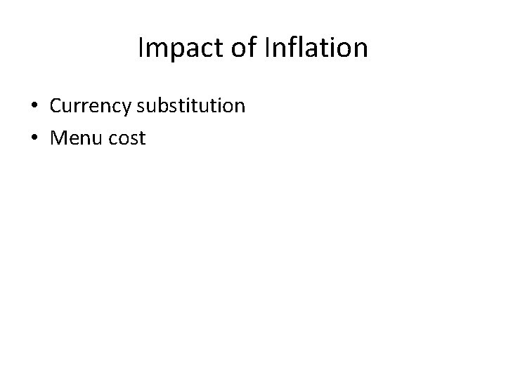 Impact of Inflation • Currency substitution • Menu cost 