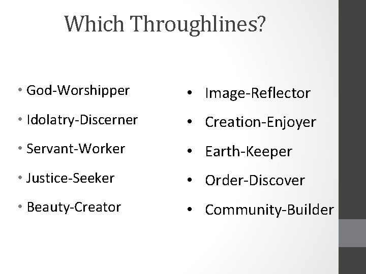 Which Throughlines? • God-Worshipper • Image-Reflector • Idolatry-Discerner • Creation-Enjoyer • Servant-Worker • Earth-Keeper