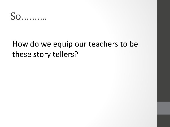 So………. How do we equip our teachers to be these story tellers? 