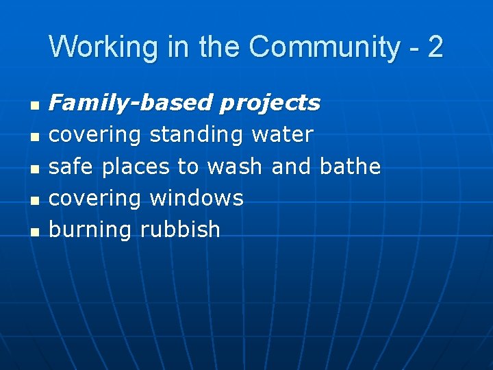 Working in the Community - 2 n n n Family-based projects covering standing water