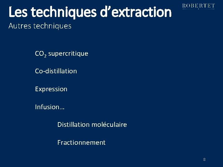 Les techniques d’extraction Autres techniques CO 2 supercritique Co-distillation Expression Infusion… Distillation moléculaire Fractionnement