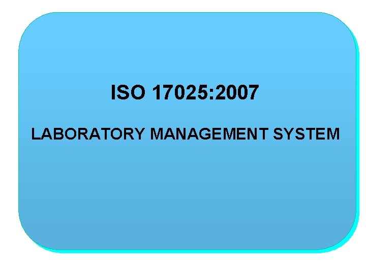 ISO 17025: 2007 LABORATORY MANAGEMENT SYSTEM 