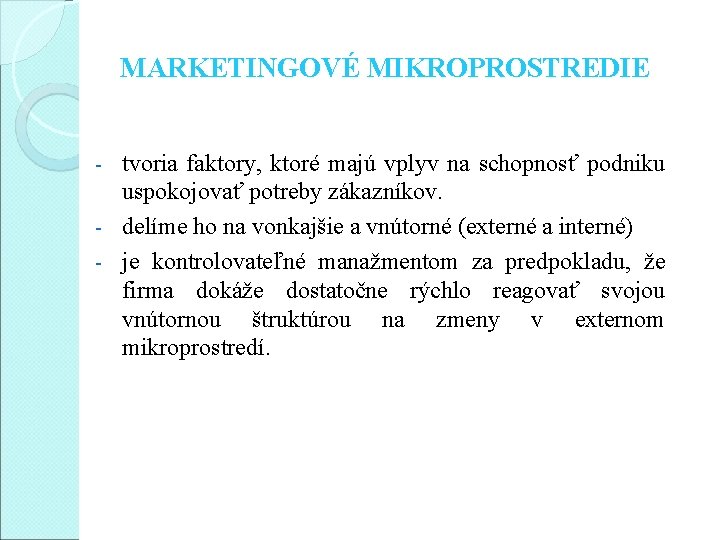 MARKETINGOVÉ MIKROPROSTREDIE tvoria faktory, ktoré majú vplyv na schopnosť podniku uspokojovať potreby zákazníkov. -