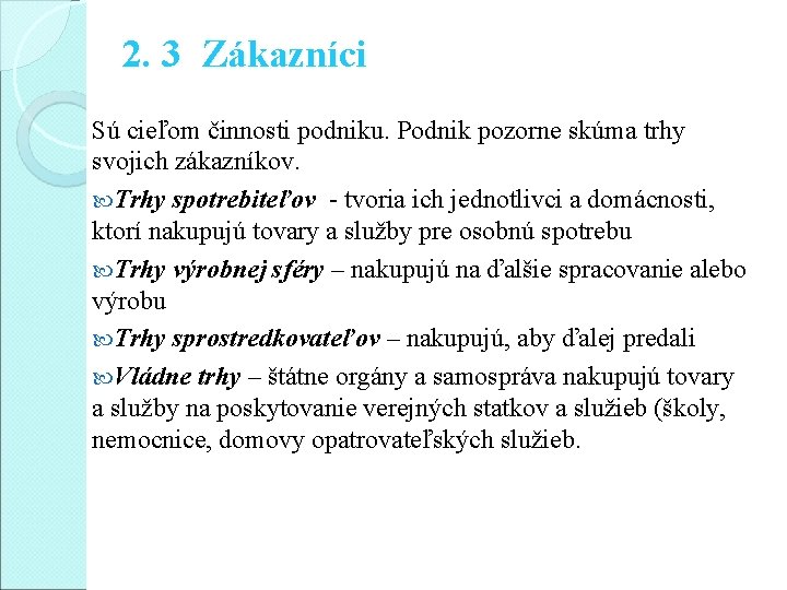 2. 3 Zákazníci Sú cieľom činnosti podniku. Podnik pozorne skúma trhy svojich zákazníkov. Trhy