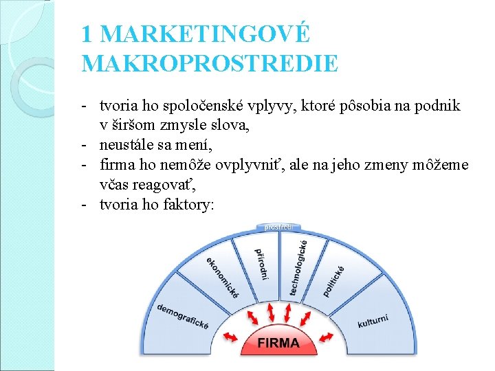 1 MARKETINGOVÉ MAKROPROSTREDIE - tvoria ho spoločenské vplyvy, ktoré pôsobia na podnik v širšom