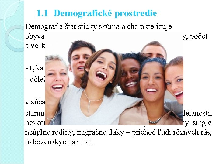 1. 1 Demografické prostredie Demografia štatisticky skúma a charakterizuje obyvateľstvo: jeho počet, vekovú štruktúru,