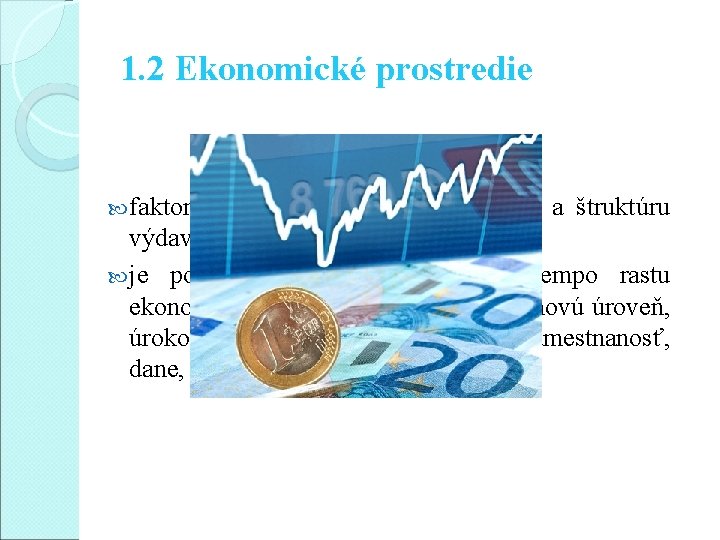 1. 2 Ekonomické prostredie faktory, ktoré ovplyvňujú kúpnu silu a štruktúru výdavkov obyvateľstva je 1. 2 Ekonomické prostredie faktory, ktoré ovplyvňujú kúpnu silu a štruktúru výdavkov obyvateľstva je