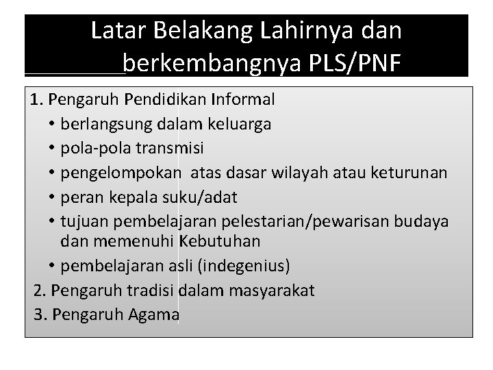 Latar Belakang Lahirnya dan berkembangnya PLS/PNF 1. Pengaruh Pendidikan Informal • berlangsung dalam keluarga
