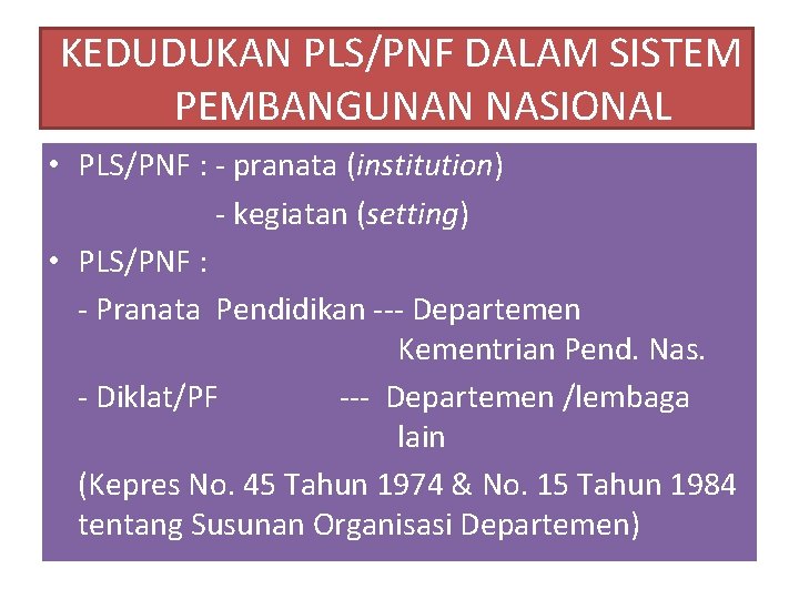  KEDUDUKAN PLS/PNF DALAM SISTEM PEMBANGUNAN NASIONAL • PLS/PNF : - pranata (institution) -