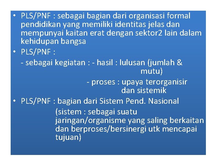  • PLS/PNF : sebagai bagian dari organisasi formal pendidikan yang memiliki identitas jelas