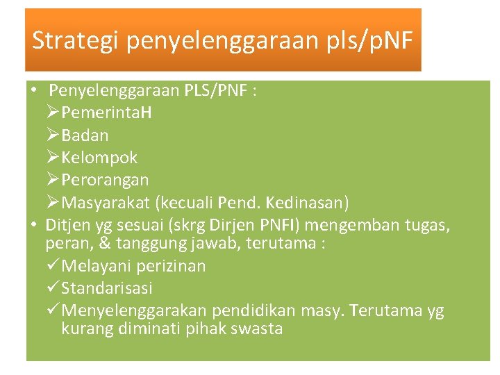 Strategi penyelenggaraan pls/p. NF • Penyelenggaraan PLS/PNF : ØPemerinta. H ØBadan ØKelompok ØPerorangan ØMasyarakat