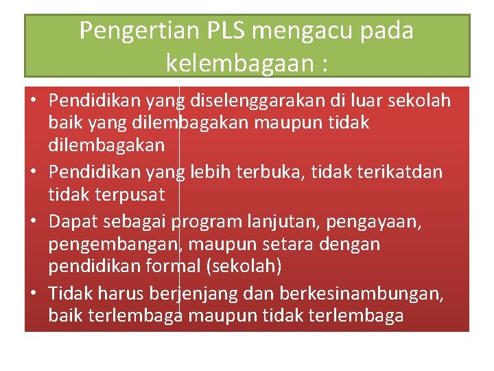 Pengertian PLS mengacu pada kelembagaan : • Pendidikan yang diselenggarakan di luar sekolah baik