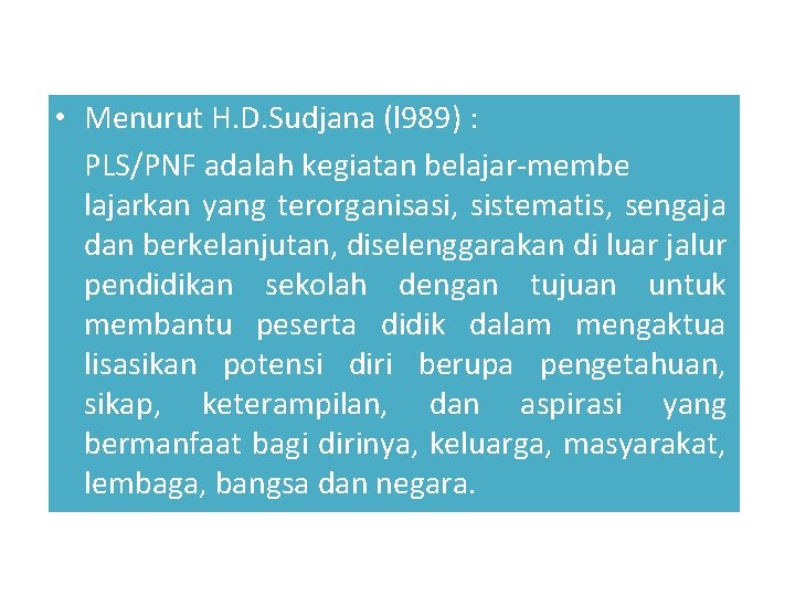  • Menurut H. D. Sudjana (l 989) : PLS/PNF adalah kegiatan belajar-membe lajarkan