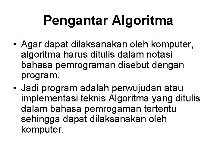 Pengantar Algoritma • Agar dapat dilaksanakan oleh komputer, algoritma harus ditulis dalam notasi bahasa