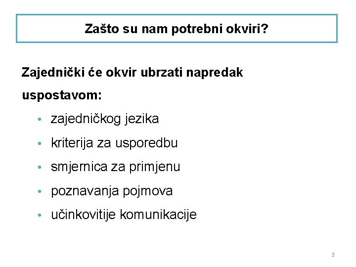 Zašto su nam potrebni okviri? Zajednički će okvir ubrzati napredak uspostavom: • zajedničkog jezika