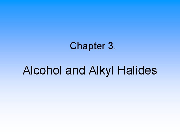 Chapter 3. Alcohol and Alkyl Halides 