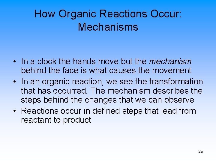 How Organic Reactions Occur: Mechanisms • In a clock the hands move but the