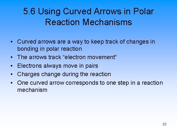 5. 6 Using Curved Arrows in Polar Reaction Mechanisms • Curved arrows are a
