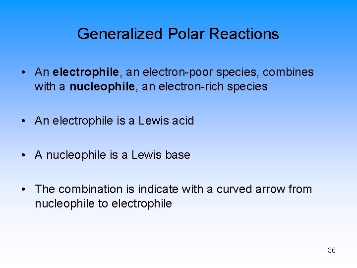 Generalized Polar Reactions • An electrophile, an electron-poor species, combines with a nucleophile, an