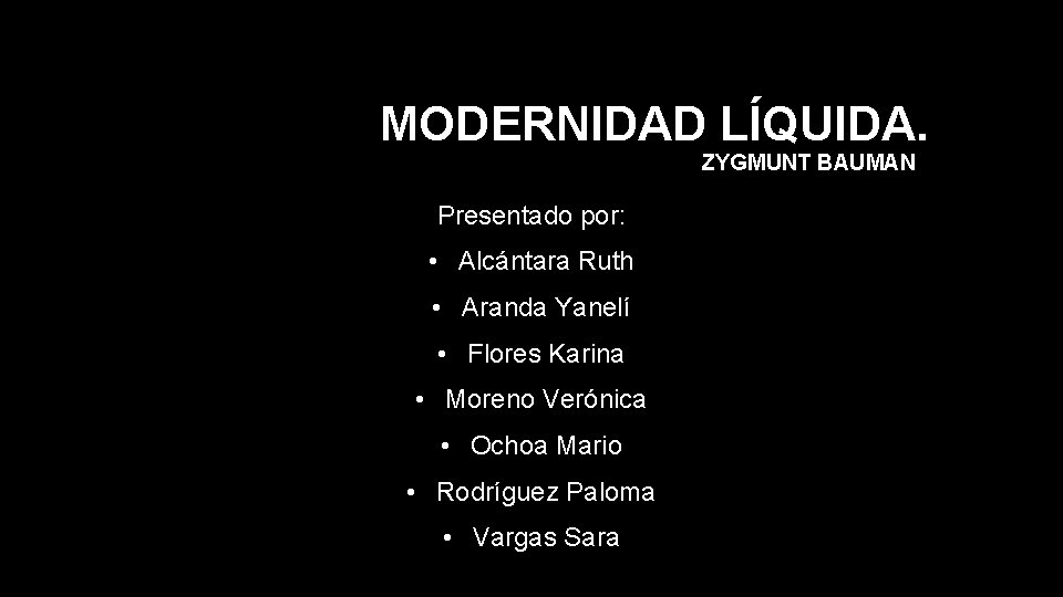 MODERNIDAD LÍQUIDA. ZYGMUNT BAUMAN Presentado por: • Alcántara Ruth • Aranda Yanelí • Flores