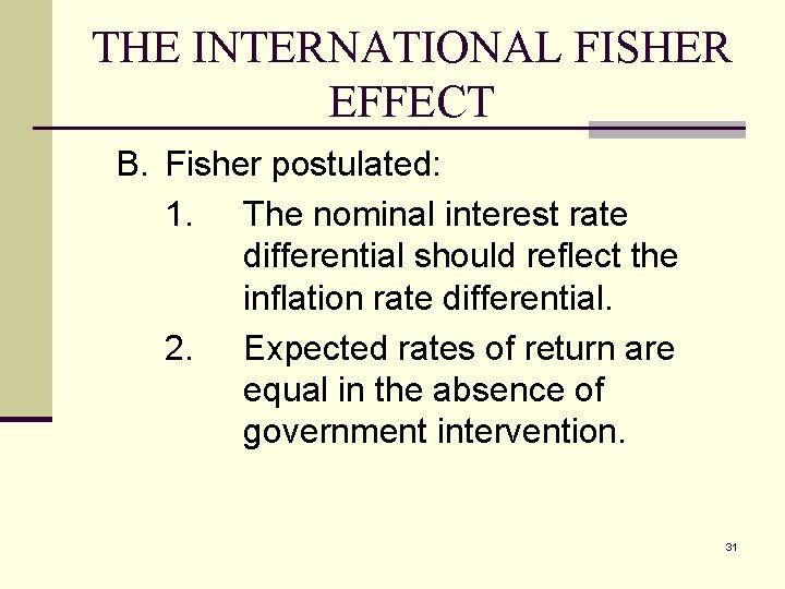 THE INTERNATIONAL FISHER EFFECT B. Fisher postulated: 1. The nominal interest rate differential should