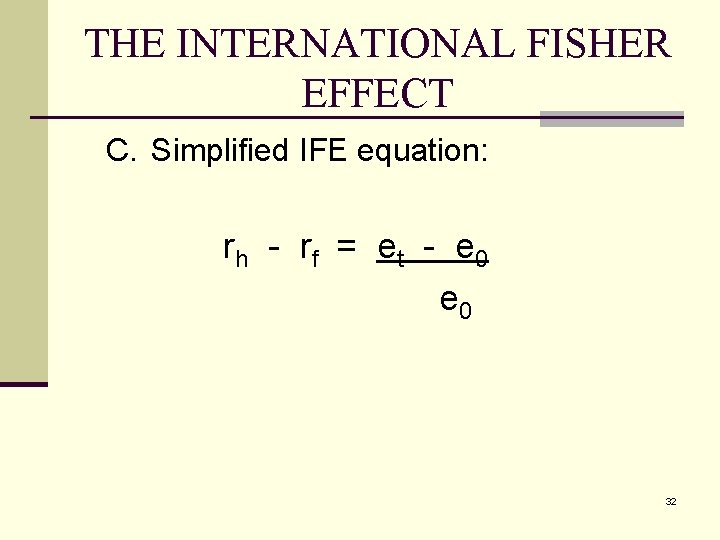 THE INTERNATIONAL FISHER EFFECT C. Simplified IFE equation: rh - r f = e