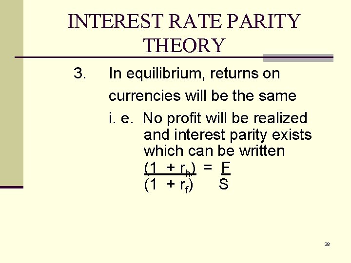 INTEREST RATE PARITY THEORY 3. In equilibrium, returns on currencies will be the same