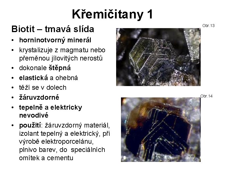 Křemičitany 1 Biotit – tmavá slída • horninotvorný minerál • krystalizuje z magmatu nebo