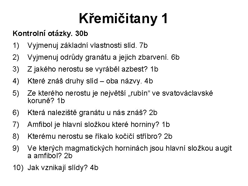 Křemičitany 1 Kontrolní otázky. 30 b 1) Vyjmenuj základní vlastnosti slíd. 7 b 2)