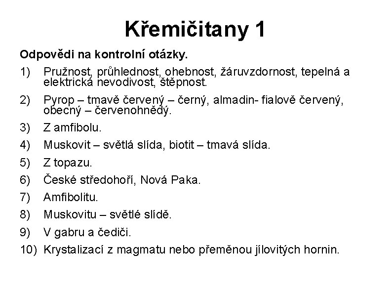 Křemičitany 1 Odpovědi na kontrolní otázky. 1) Pružnost, průhlednost, ohebnost, žáruvzdornost, tepelná a elektrická