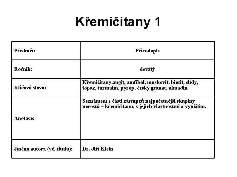 Křemičitany 1 Předmět: Přírodopis Ročník: Klíčová slova: devátý Křemičitany, augit, amfibol, muskovit, biotit, slídy,