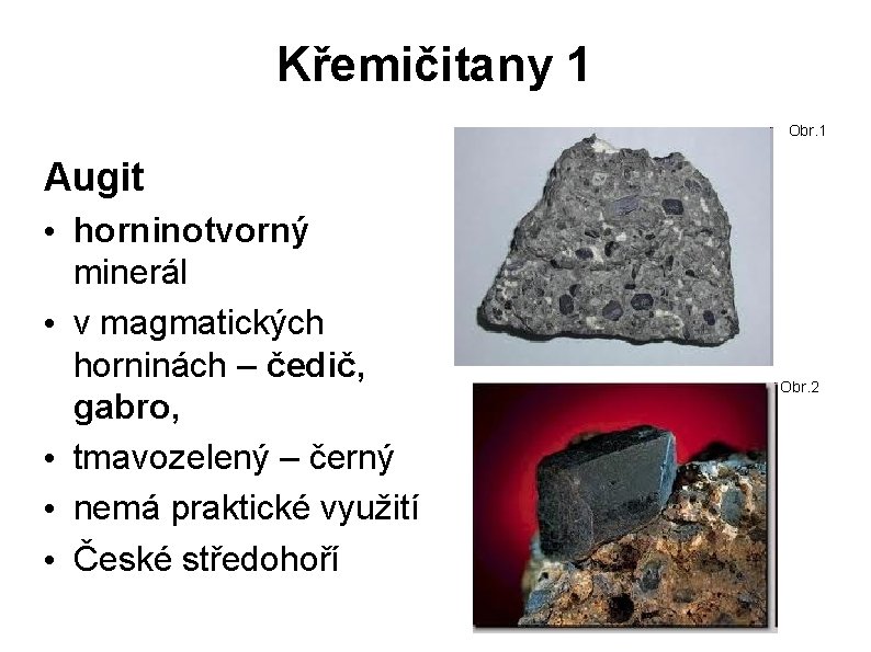 Křemičitany 1 Obr. 1 Augit • horninotvorný minerál • v magmatických horninách – čedič,