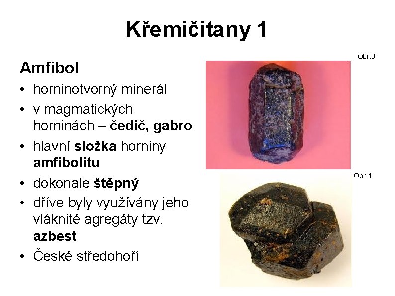 Křemičitany 1 Amfibol • horninotvorný minerál • v magmatických horninách – čedič, gabro •