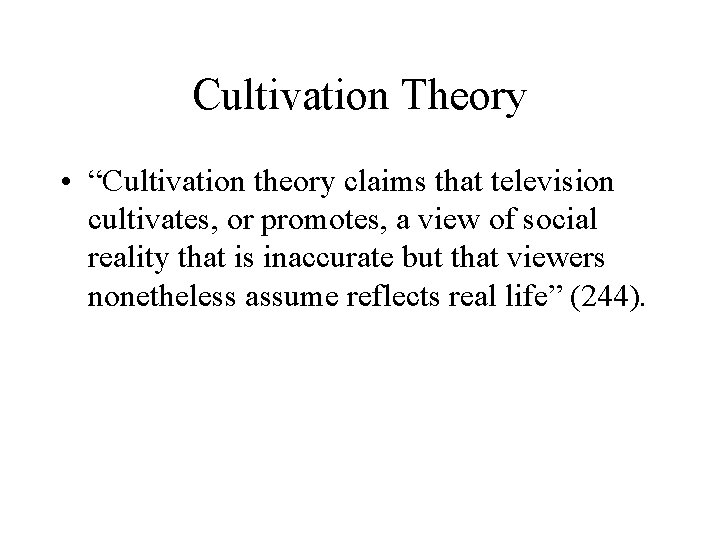 Cultivation Theory • “Cultivation theory claims that television cultivates, or promotes, a view of