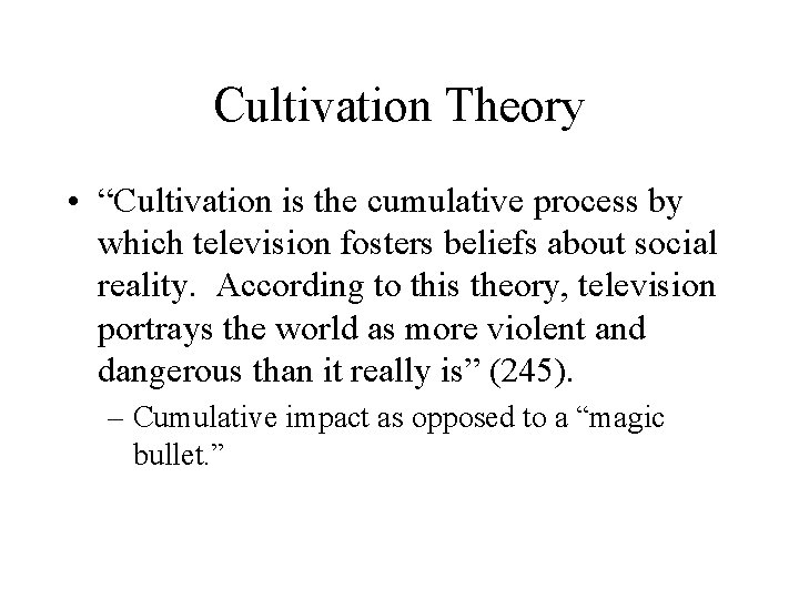 Cultivation Theory • “Cultivation is the cumulative process by which television fosters beliefs about