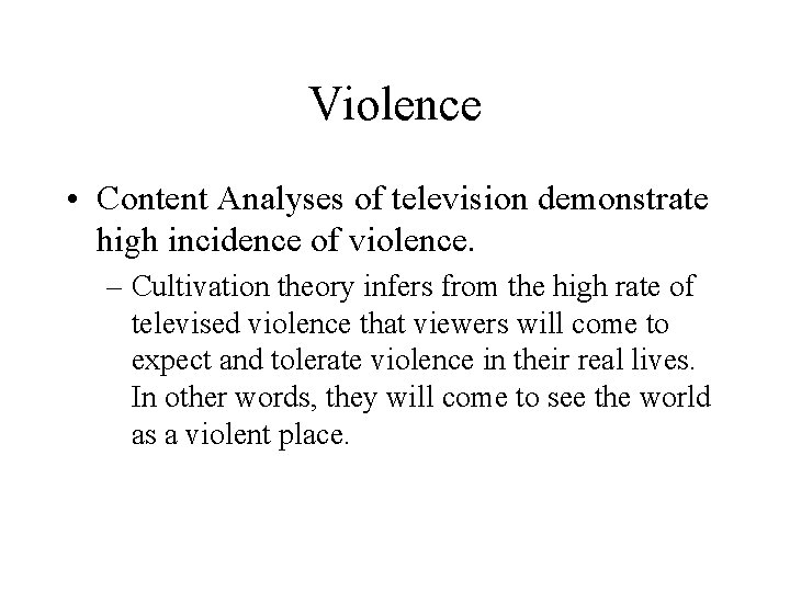 Violence • Content Analyses of television demonstrate high incidence of violence. – Cultivation theory