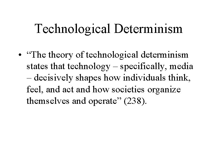 Technological Determinism • “The theory of technological determinism states that technology – specifically, media