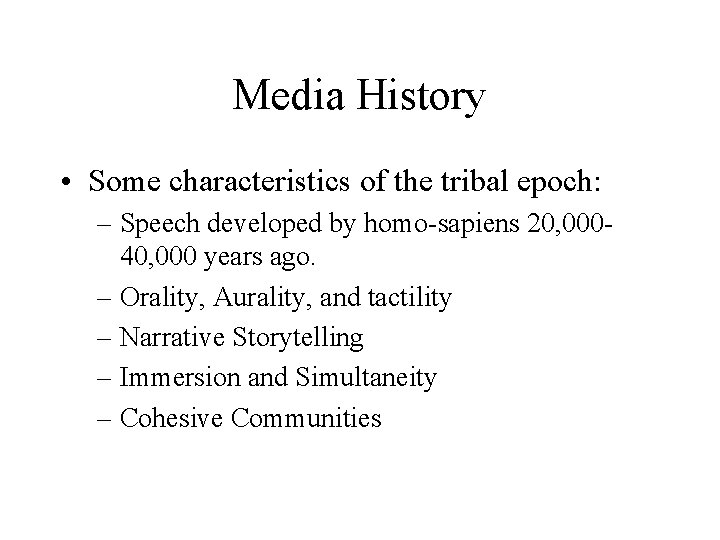 Media History • Some characteristics of the tribal epoch: – Speech developed by homo-sapiens